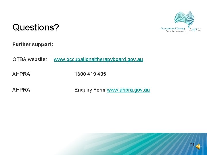 Questions? Further support: OTBA website: www. occupationaltherapyboard. gov. au AHPRA: 1300 419 495 AHPRA: