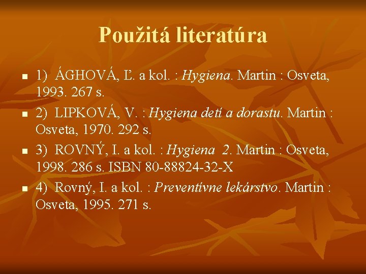 Použitá literatúra n n 1) ÁGHOVÁ, Ľ. a kol. : Hygiena. Martin : Osveta,