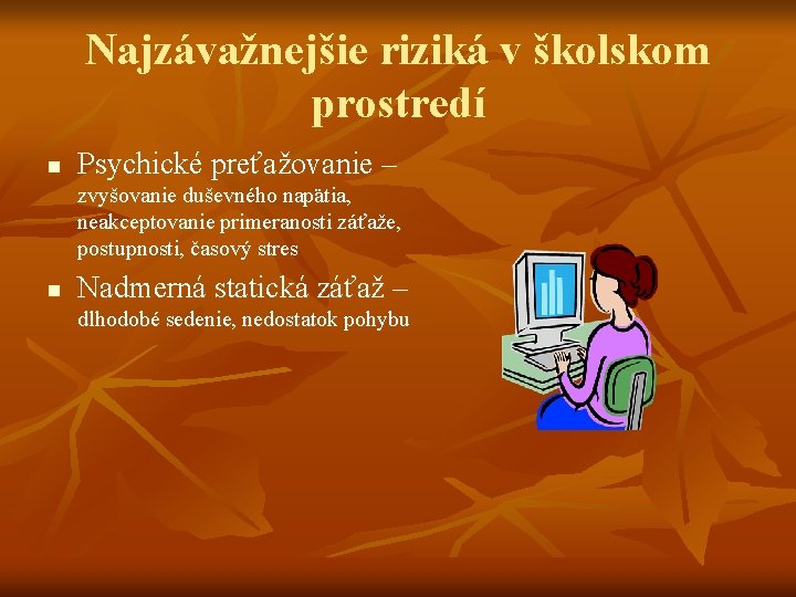 Najzávažnejšie riziká v školskom prostredí n Psychické preťažovanie – zvyšovanie duševného napätia, neakceptovanie primeranosti Najzávažnejšie riziká v školskom prostredí n Psychické preťažovanie – zvyšovanie duševného napätia, neakceptovanie primeranosti