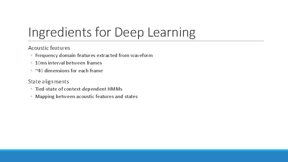 Ingredients for Deep Learning Acoustic features ◦ Frequency domain features extracted from waveform ◦ Ingredients for Deep Learning Acoustic features ◦ Frequency domain features extracted from waveform ◦