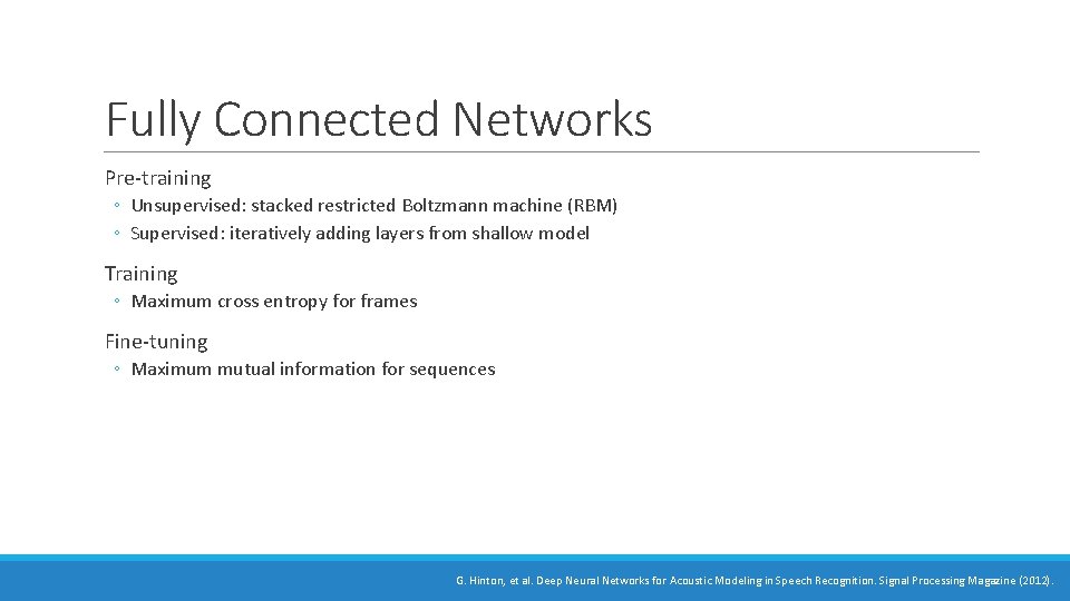 Fully Connected Networks Pre-training ◦ Unsupervised: stacked restricted Boltzmann machine (RBM) ◦ Supervised: iteratively Fully Connected Networks Pre-training ◦ Unsupervised: stacked restricted Boltzmann machine (RBM) ◦ Supervised: iteratively