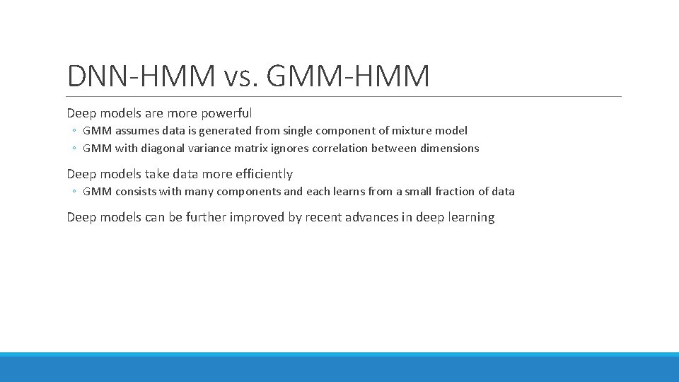 DNN-HMM vs. GMM-HMM Deep models are more powerful ◦ GMM assumes data is generated DNN-HMM vs. GMM-HMM Deep models are more powerful ◦ GMM assumes data is generated
