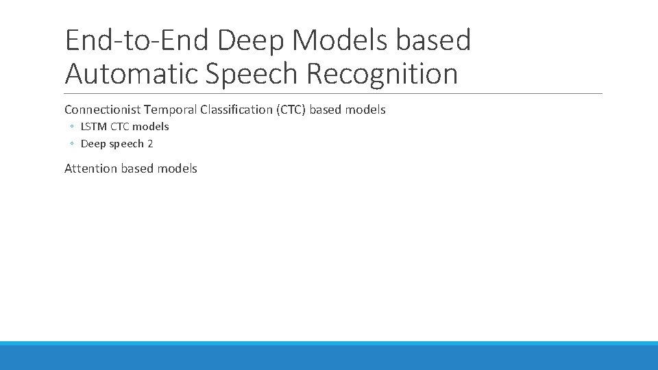 End-to-End Deep Models based Automatic Speech Recognition Connectionist Temporal Classification (CTC) based models ◦ End-to-End Deep Models based Automatic Speech Recognition Connectionist Temporal Classification (CTC) based models ◦