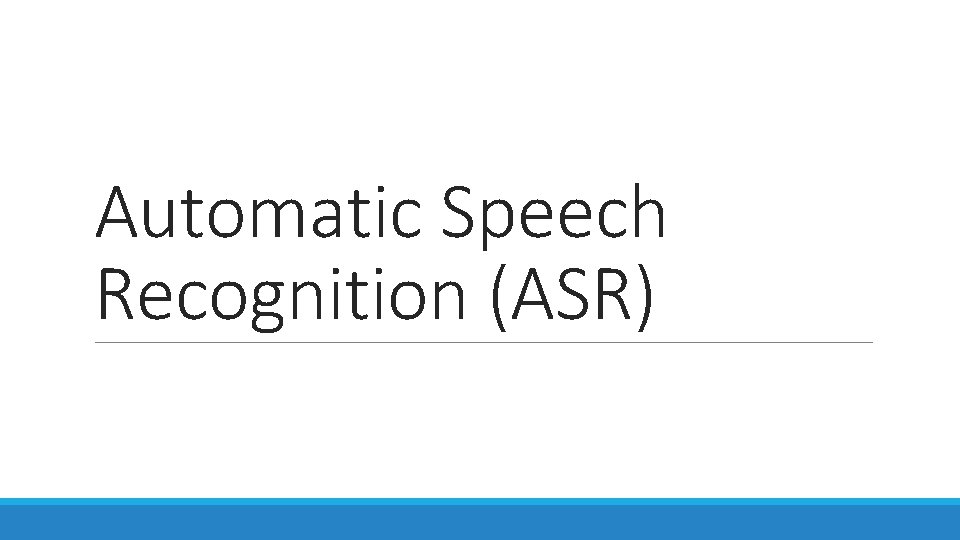 Automatic Speech Recognition (ASR) Automatic Speech Recognition (ASR)
