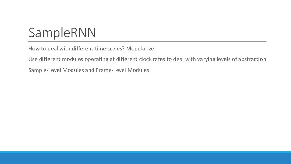 Sample. RNN How to deal with different time scales? Modularize. Use different modules operating Sample. RNN How to deal with different time scales? Modularize. Use different modules operating