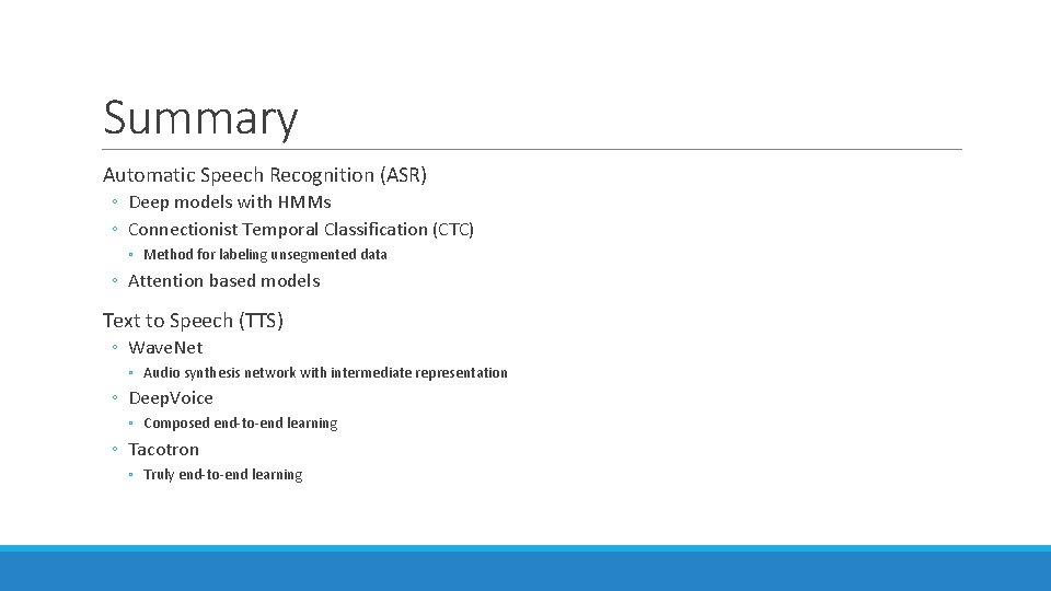 Summary Automatic Speech Recognition (ASR) ◦ Deep models with HMMs ◦ Connectionist Temporal Classification Summary Automatic Speech Recognition (ASR) ◦ Deep models with HMMs ◦ Connectionist Temporal Classification