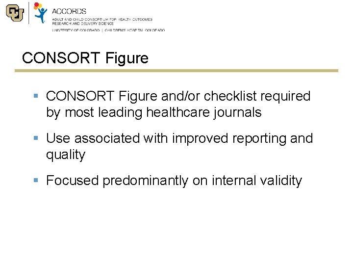 CONSORT Figure § CONSORT Figure and/or checklist required by most leading healthcare journals §