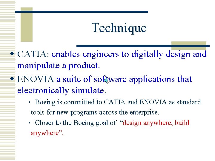 Technique w CATIA: enables engineers to digitally design and manipulate a product. w ENOVIA