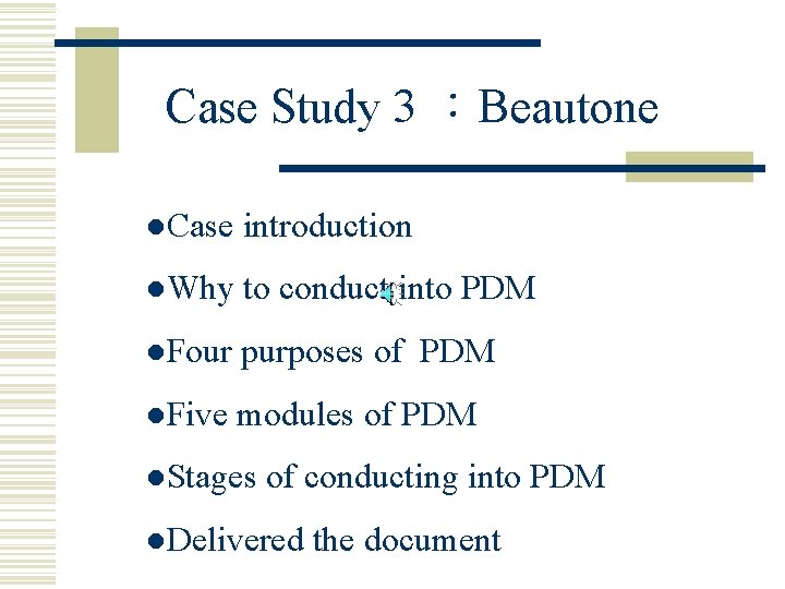 Case Study 3 ：Beautone ●Case introduction ●Why to conduct into PDM ●Four purposes of