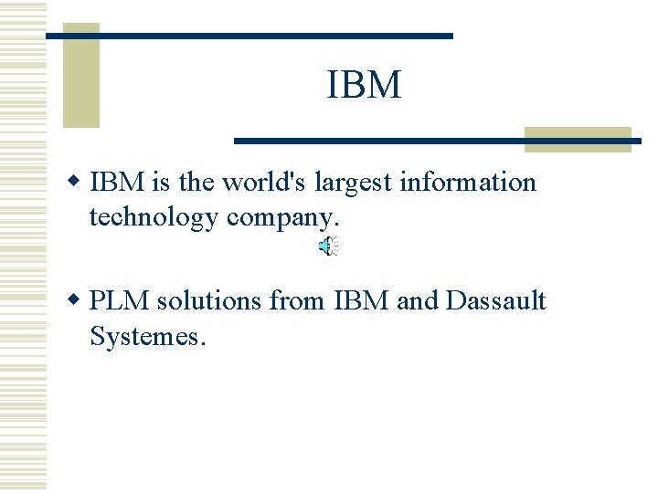 IBM w IBM is the world's largest information technology company. w PLM solutions from