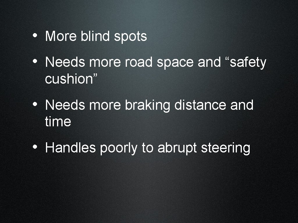  • More blind spots • Needs more road space and “safety cushion” •