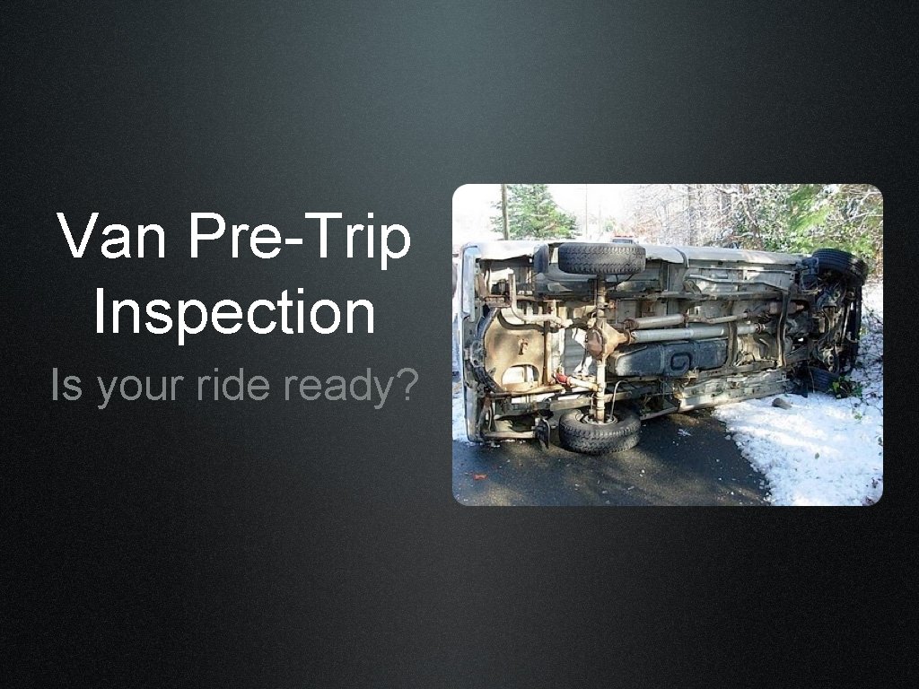 Van Pre-Trip Inspection Is your ride ready? 