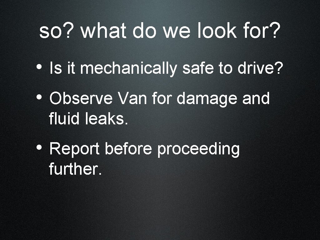 so? what do we look for? • Is it mechanically safe to drive? •