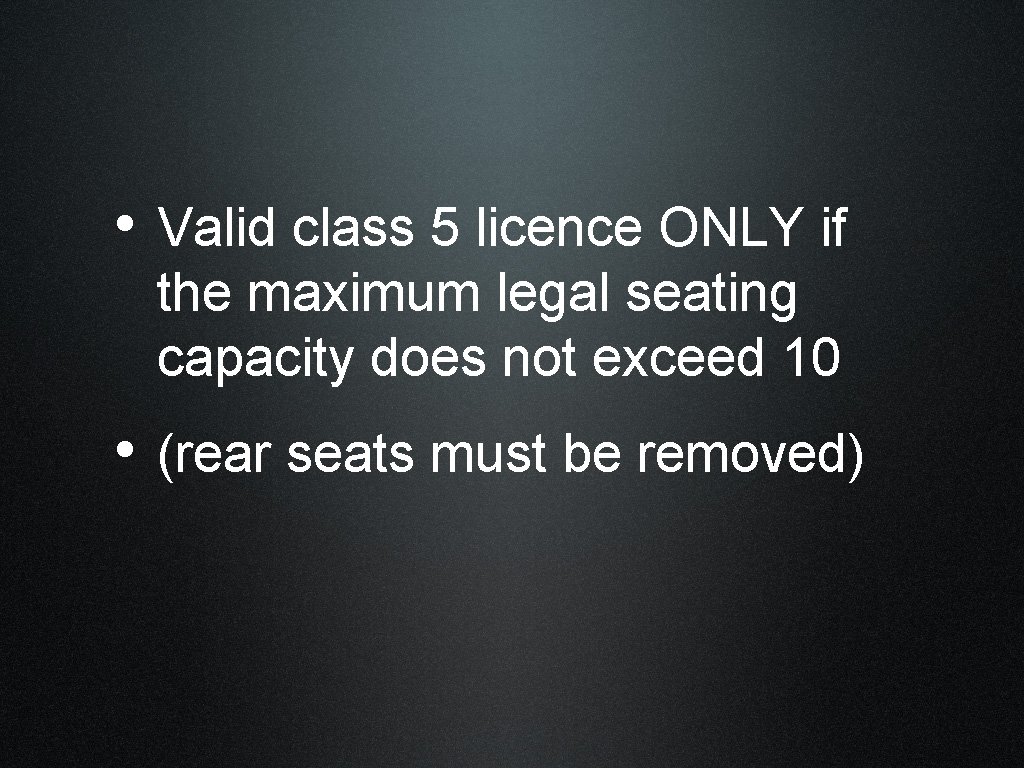  • Valid class 5 licence ONLY if the maximum legal seating capacity does