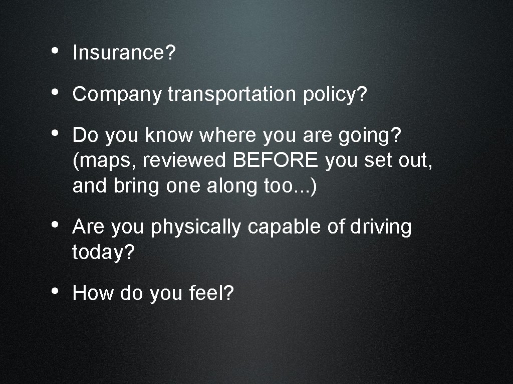  • Insurance? • Company transportation policy? • Do you know where you are