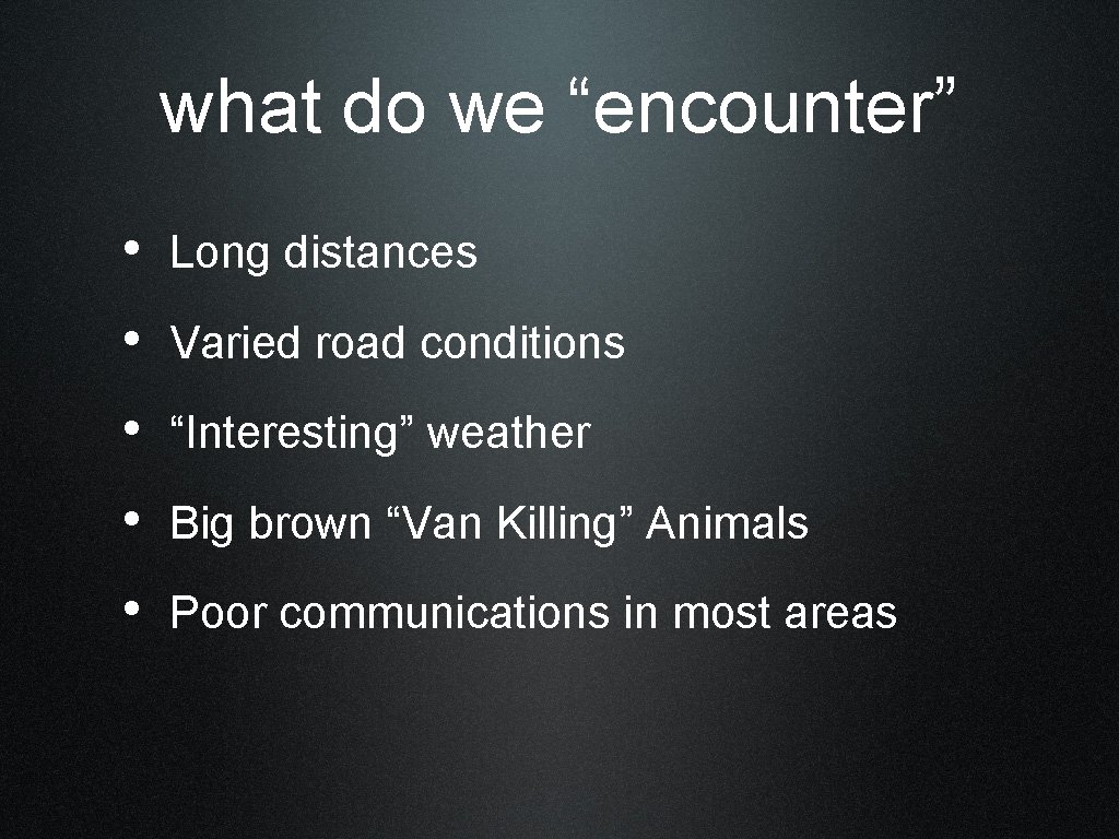 what do we “encounter” • Long distances • Varied road conditions • “Interesting” weather