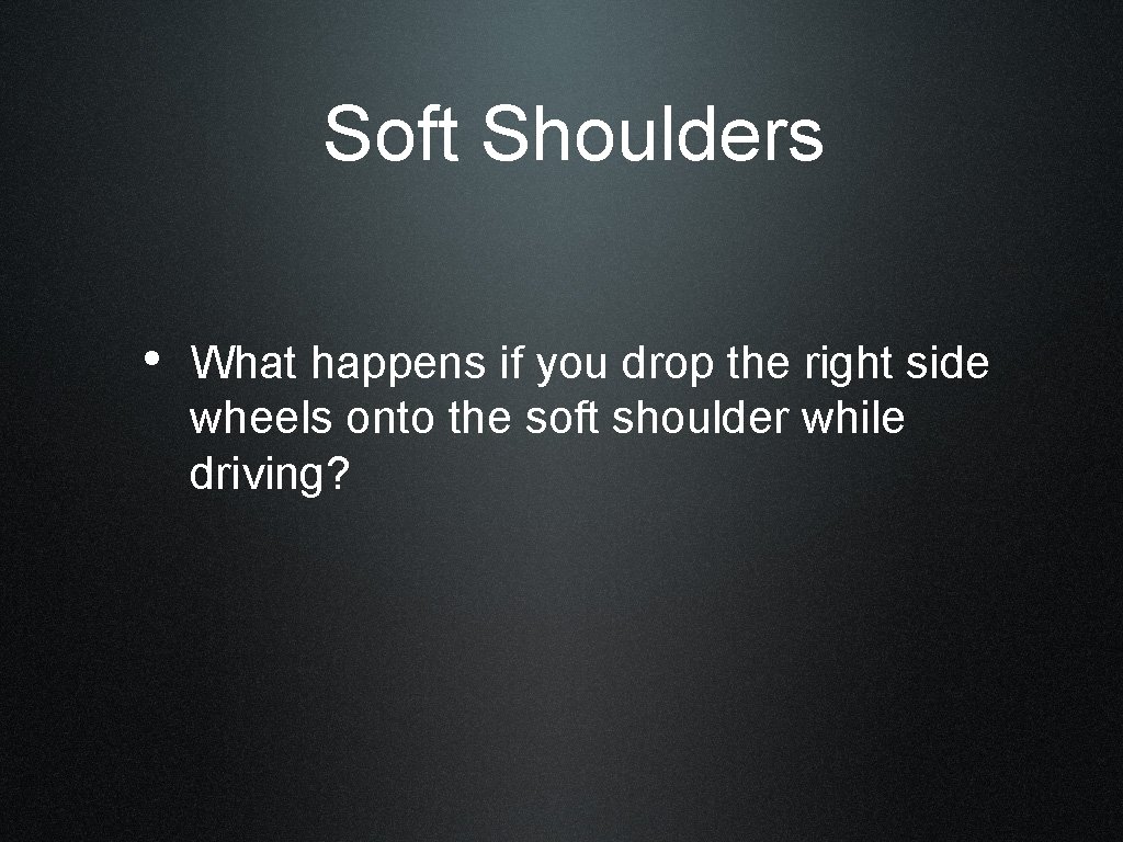  Soft Shoulders • What happens if you drop the right side wheels onto