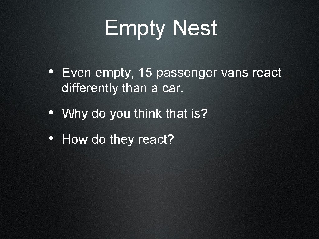 Empty Nest • Even empty, 15 passenger vans react differently than a car. •