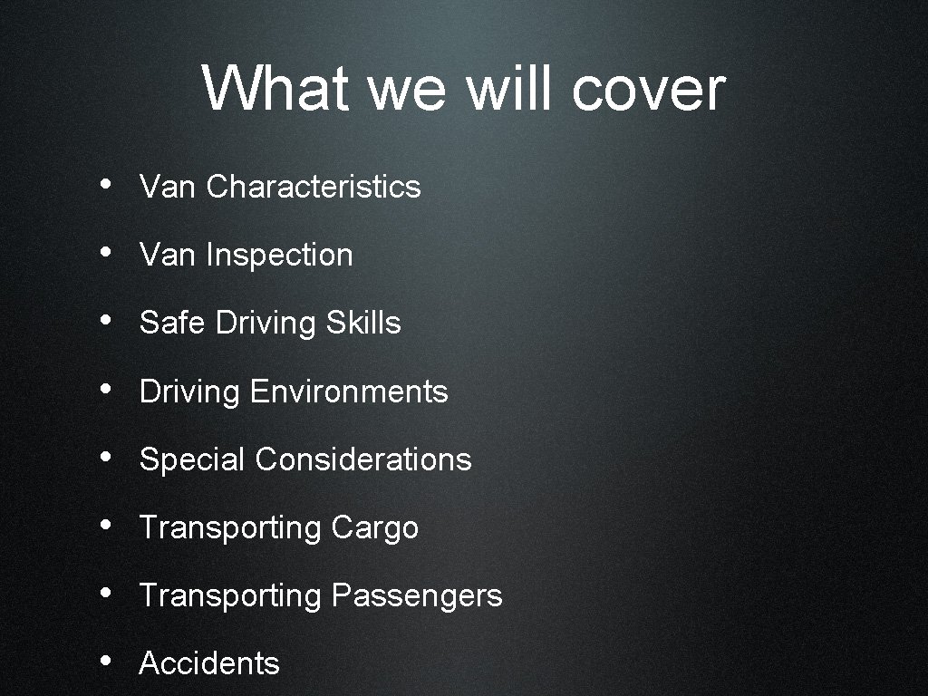What we will cover • Van Characteristics • Van Inspection • Safe Driving Skills