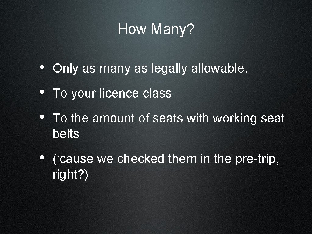 How Many? • Only as many as legally allowable. • To your licence class