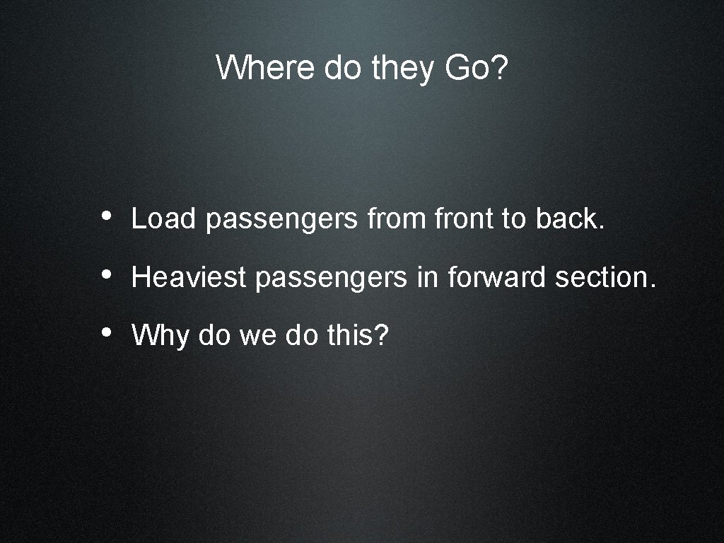 Where do they Go? • Load passengers from front to back. • Heaviest passengers