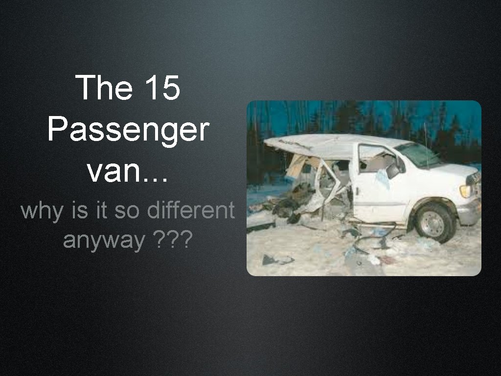 The 15 Passenger van. . . why is it so different anyway ? ?