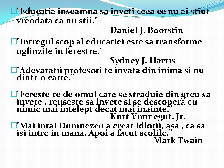 �"Educatia inseamna sa inveti ceea ce nu ai stiut vreodata ca nu stii. "