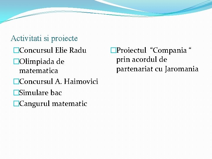 Activitati si proiecte �Concursul Elie Radu �Olimpiada de matematica �Concursul A. Haimovici �Simulare bac