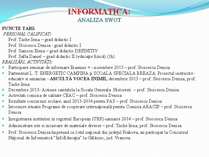 INFORMATICA: ANALIZA SWOT PUNCTE TARI: PERSONAL CALIFICAT: Prof. Tache Irina – grad didactic I