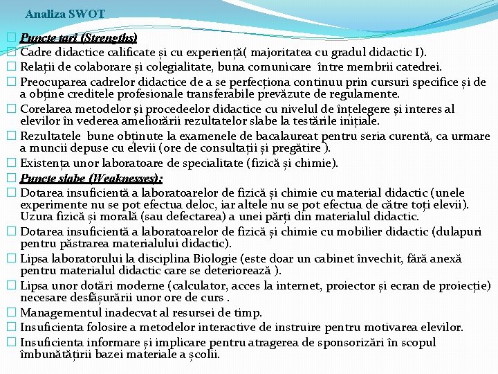 Analiza SWOT � Puncte tari (Strengths)): � Cadre didactice calificate și cu experiență( majoritatea