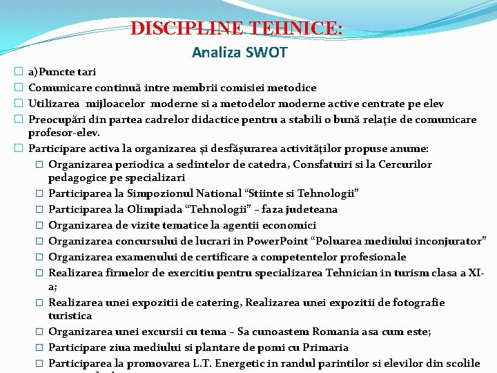 DISCIPLINE TEHNICE: Analiza SWOT a)Puncte tari Comunicare continuă intre membrii comisiei metodice Utilizarea mijloacelor