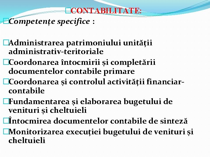 �CONTABILITATE: �Competenţe specifice : �Administrarea patrimoniului unităţii administrativ-teritoriale �Coordonarea întocmirii şi completării documentelor contabile