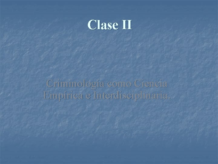 Clase II Criminología como Ciencia Empírica e Interdisciplinaria. 
