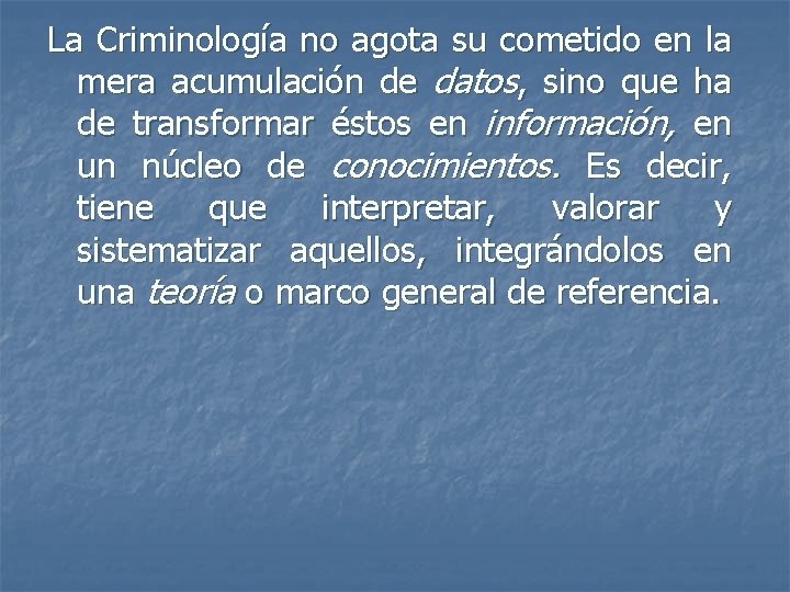 La Criminología no agota su cometido en la mera acumulación de datos, sino que