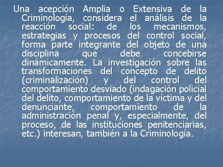 Una acepción Amplia o Extensiva de la Criminología, considera el análisis de la reacción