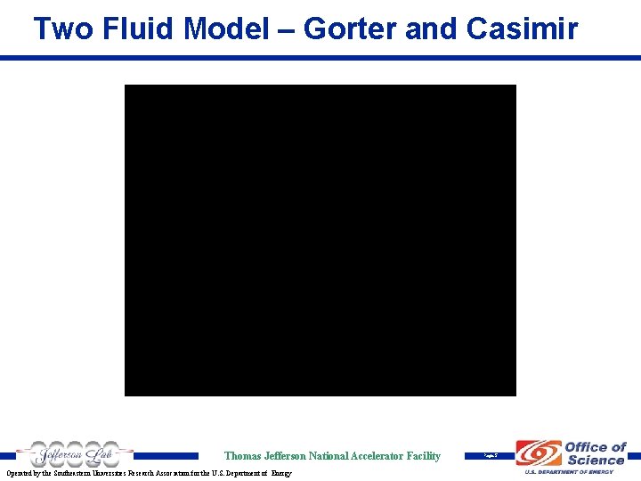 Two Fluid Model – Gorter and Casimir Thomas Jefferson National Accelerator Facility Operated by