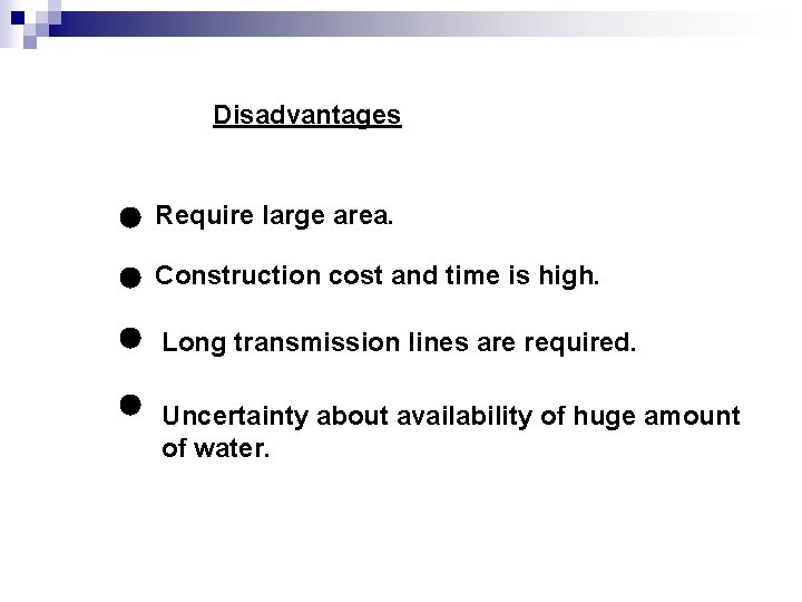 Disadvantages Require large area. Construction cost and time is high. Long transmission lines are