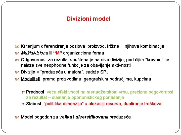 Divizioni model Kriterijum diferenciranja poslova: proizvod, tržište ili njihova kombinacija Multidiviziona ili “M” organizaciona