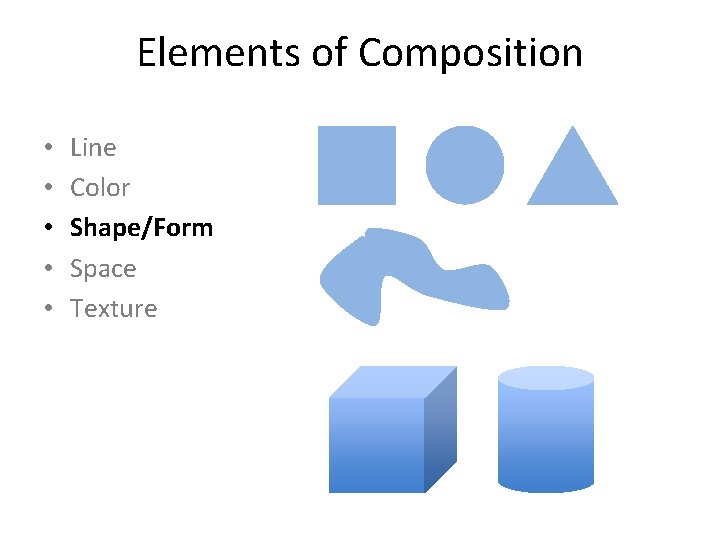 Elements of Composition • • • Line Color Shape/Form Space Texture 