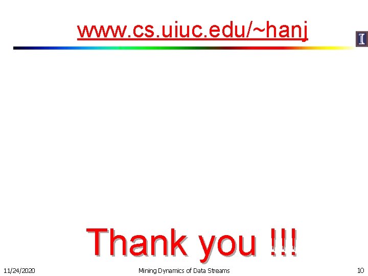 www. cs. uiuc. edu/~hanj Thank you !!! 11/24/2020 Mining Dynamics of Data Streams 10