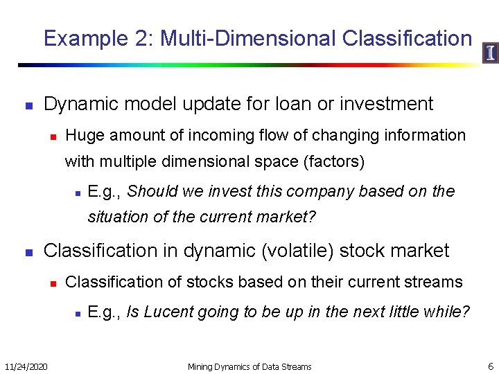 Example 2: Multi-Dimensional Classification n Dynamic model update for loan or investment n Huge