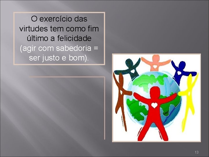 O exercício das virtudes tem como fim último a felicidade (agir com sabedoria =