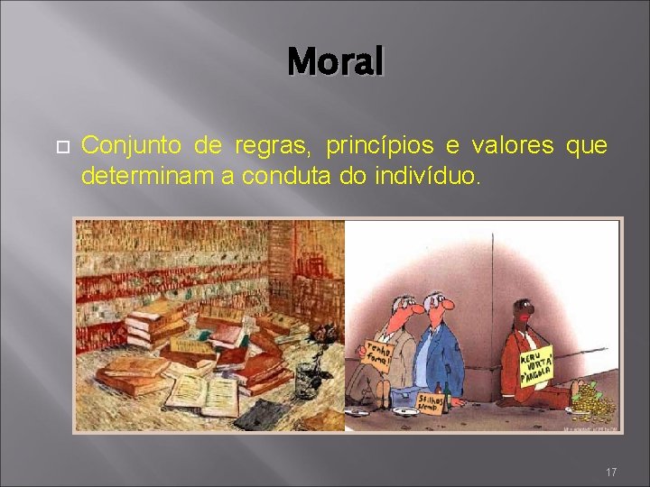 Moral Conjunto de regras, princípios e valores que determinam a conduta do indivíduo. 17
