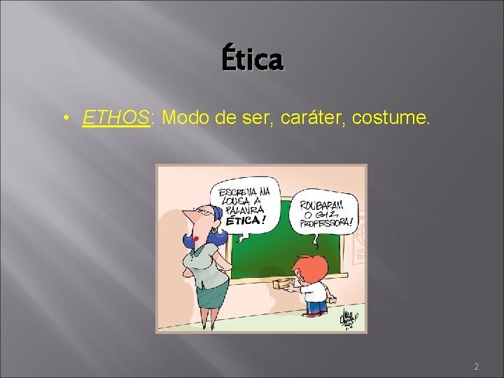 Ética • ETHOS: Modo de ser, caráter, costume. 2 