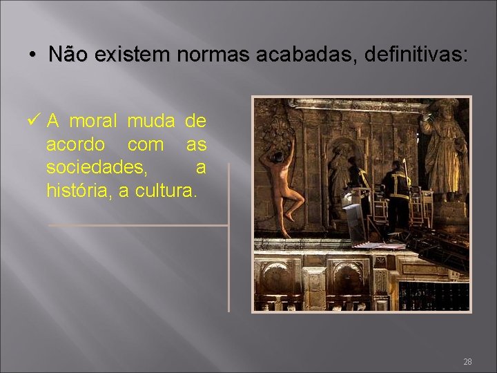  • Não existem normas acabadas, definitivas: ü A moral muda de acordo com