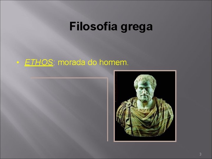 Filosofia grega • ETHOS: morada do homem. 3 