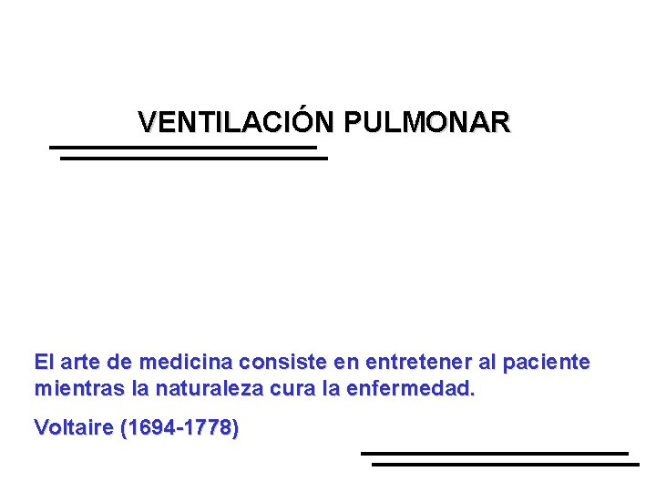 VENTILACIÓN PULMONAR El arte de medicina consiste en entretener al paciente mientras la naturaleza