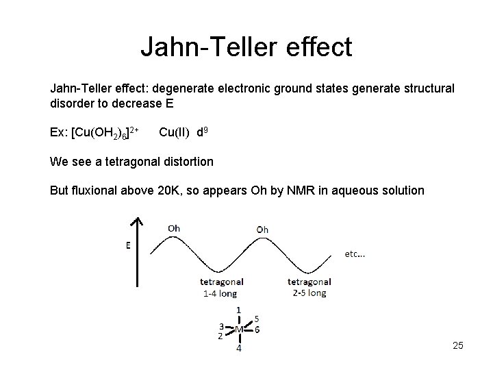 Jahn-Teller effect: degenerate electronic ground states generate structural disorder to decrease E Ex: [Cu(OH