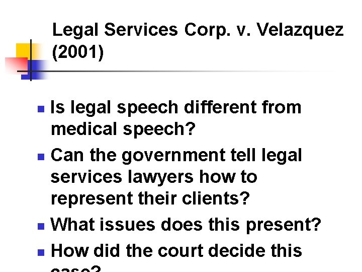 Legal Services Corp. v. Velazquez (2001) Is legal speech different from medical speech? n Legal Services Corp. v. Velazquez (2001) Is legal speech different from medical speech? n