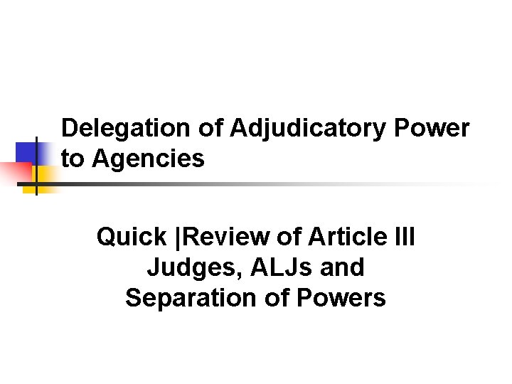 Delegation of Adjudicatory Power to Agencies Quick |Review of Article III Judges, ALJs and Delegation of Adjudicatory Power to Agencies Quick |Review of Article III Judges, ALJs and